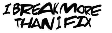 I break more than I fix decal